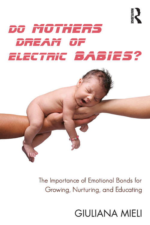 Book cover of Do Mothers Dream of Electric Babies?: The Importance of Emotional Bonds for Growing, Nurturing, and Educating
