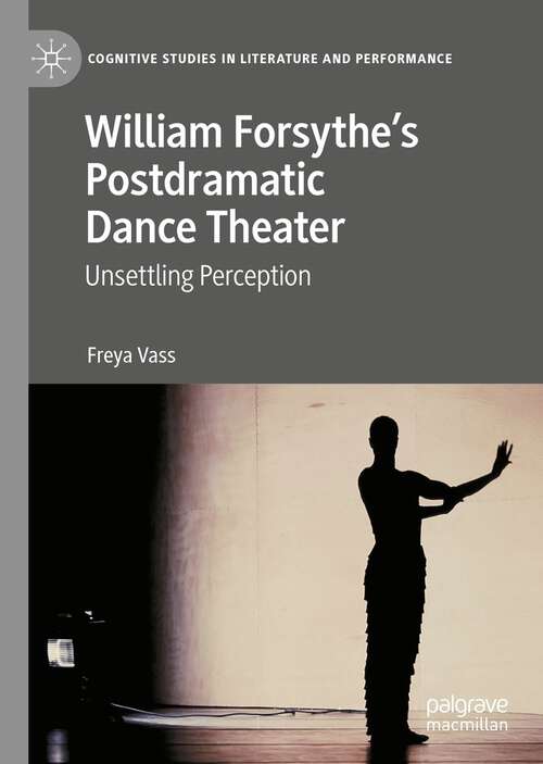 Book cover of William Forsythe’s Postdramatic Dance Theater: Unsettling Perception (1st ed. 2023) (Cognitive Studies in Literature and Performance)