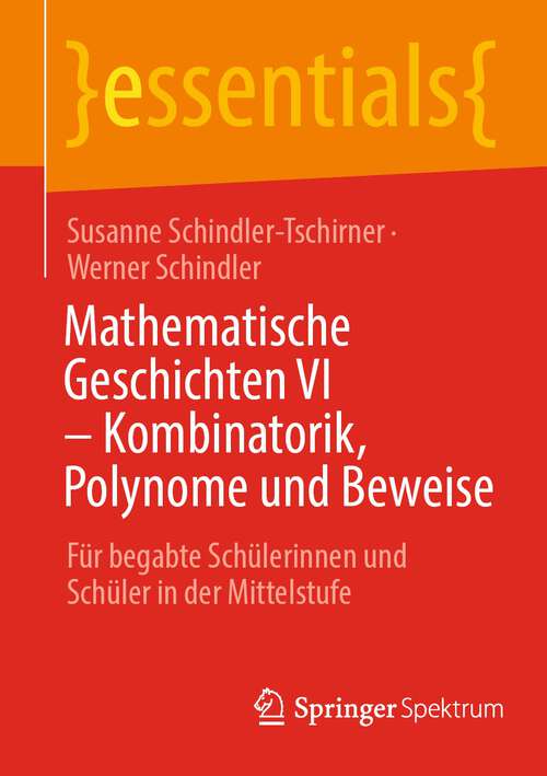 Book cover of Mathematische Geschichten VI – Kombinatorik, Polynome und Beweise: Für begabte Schülerinnen und Schüler in der Mittelstufe (1. Aufl. 2022) (essentials)