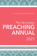 The Abingdon Preaching Annual 2021: Planning Sermons and Services for Fifty-Two Sundays