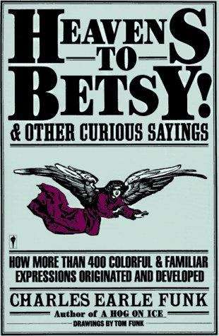 Book cover of Heavens to Betsy! And Other Curious Sayings