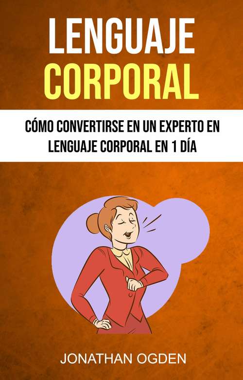 Book cover of Lenguaje Corporal: Cómo Convertirse En Un Experto En Lenguaje Corporal En 1 Día