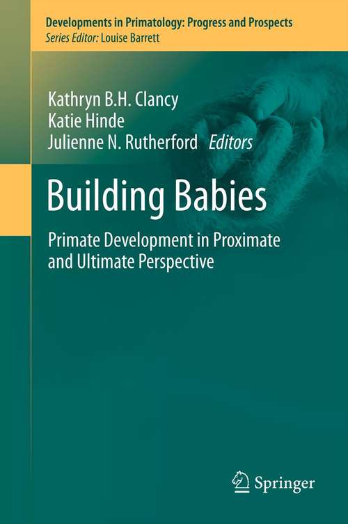 Building Babies: Primate Development in Proximate and Ultimate Perspective (Developments in Primatology: Progress and Prospects #37)