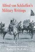 Alfred Von Schlieffen's Military Writings (Military History and Policy)