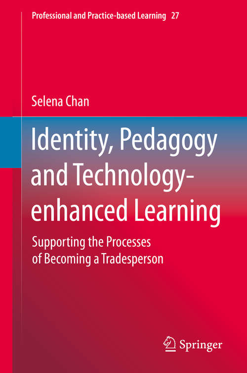 Identity, Pedagogy and Technology-enhanced Learning: Supporting the Processes of Becoming a Tradesperson (Professional and Practice-based Learning #27)