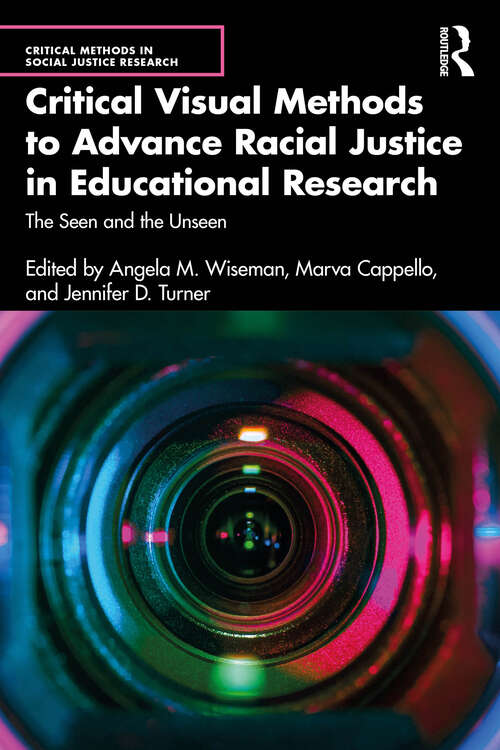 Book cover of Critical Visual Methods to Advance Racial Justice in Educational Research: The Seen and the Unseen (1) (Critical Methods in Social Justice Research)