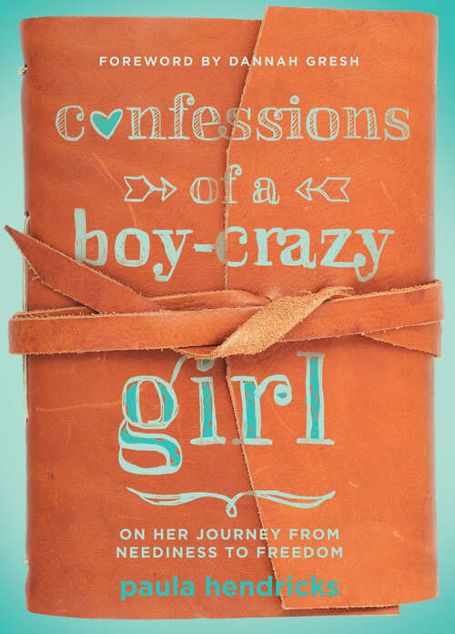Book cover of Confessions of a Boy-Crazy Girl: On Her Journey From Neediness to Freedom (True Woman) (New Edition)