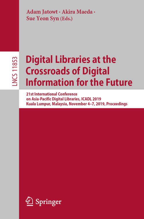 Digital Libraries at the Crossroads of Digital Information for the Future: 21st International Conference on Asia-Pacific Digital Libraries, ICADL 2019, Kuala Lumpur, Malaysia, November 4–7, 2019, Proceedings (Lecture Notes in Computer Science #11853)