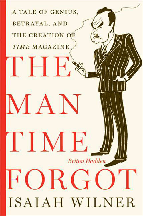 Book cover of The Man Time Forgot: A Tale of Genius, Betrayal, and the Creation of Time Magazine
