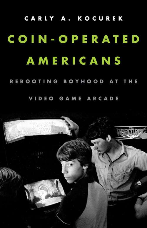 Book cover of Coin-Operated Americans: Rebooting Boyhood at the Video Game Arcade