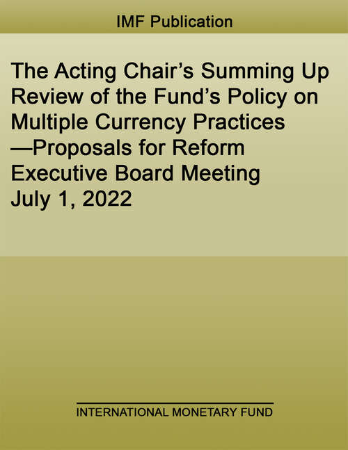 Book cover of The Acting Chair’s Summing Up Review of the Fund’s Policy on Multiple Currency Practices—Proposals for Reform Executive Board Meeting July 1, 2022 (Policy Papers)