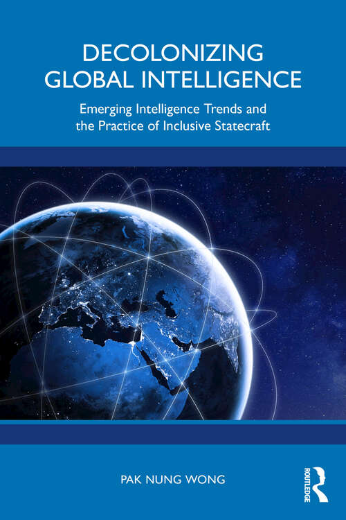 Book cover of Decolonizing Global Intelligence: Emerging Intelligence Trends and the Practice of Inclusive Statecraft (1)