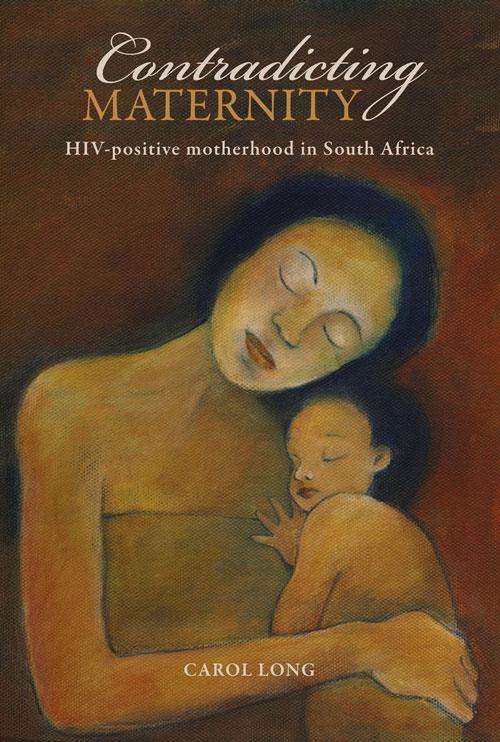 Book cover of Contradicting Maternity: HIV-positive motherhood in South Africa