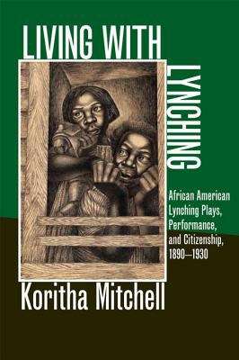 Book cover of Living with Lynching: African American Lynching Plays, Performance, and Citizenship, 1890-1930