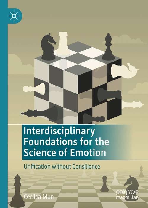 Book cover of Interdisciplinary Foundations for the Science of Emotion: Unification without Consilience (1st ed. 2021)