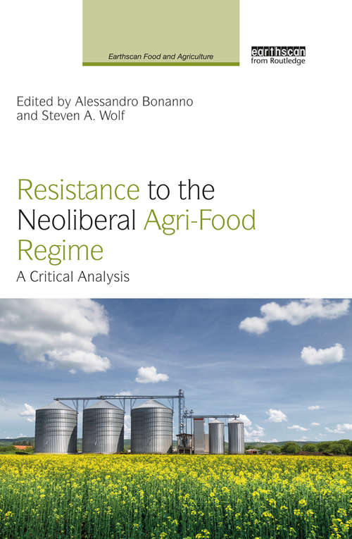 Resistance to the Neoliberal Agri-Food Regime: A Critical Analysis (Earthscan Food and Agriculture)