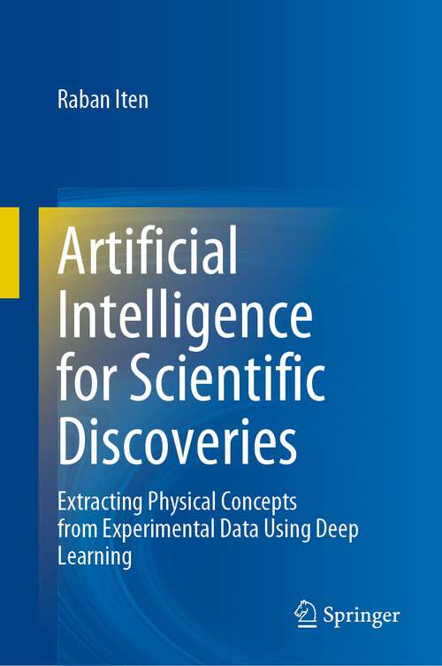 Book cover of Artificial Intelligence for Scientific Discoveries: Extracting Physical Concepts from Experimental Data Using Deep Learning (1st ed. 2023)