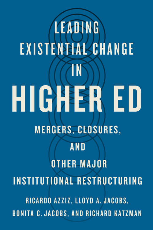 Book cover of Leading Existential Change in Higher Ed: Mergers, Closures, and Other Major Institutional Restructuring