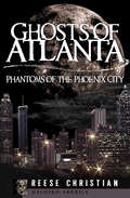 Ghosts of Atlanta: Phantoms of the Phoenix City (Haunted America)