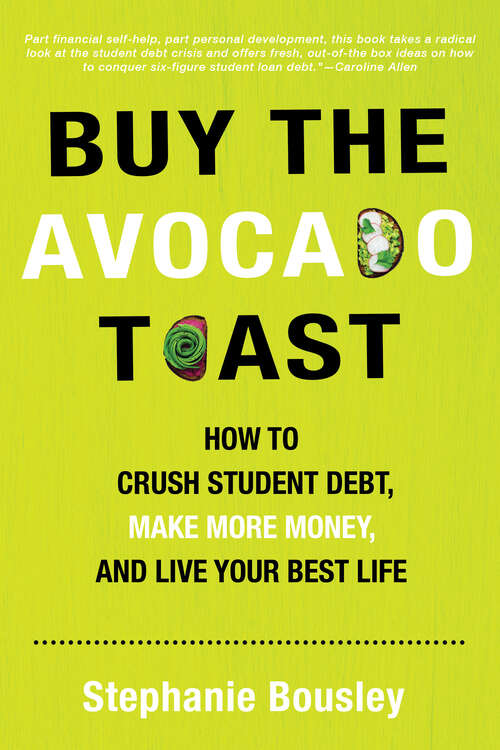 Book cover of Buy the Avocado Toast: How to Crush Student Debt, Make More Money, and Live Your Best Life