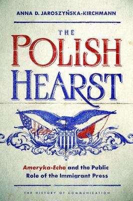 Book cover of The Polish Hearst: Ameryka-Echo and the Public Role of the Immigrant Press