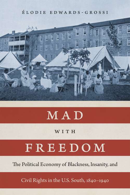 Book cover of Mad with Freedom: The Political Economy of Blackness, Insanity, and Civil Rights in the U.S. South, 1840–1940