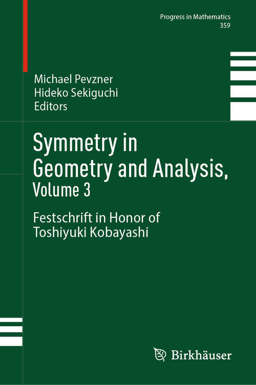 Book cover of Symmetry in Geometry and Analysis, Volume 3: Festschrift in Honor of Toshiyuki Kobayashi (Progress in Mathematics #359)