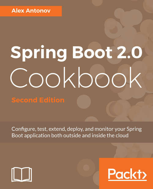 Book cover of Spring Boot 2.0 Cookbook Second Edition: Configure, test, extend, deploy, and monitor your Spring Boot application both outside and inside the cloud, 2nd Edition (2)