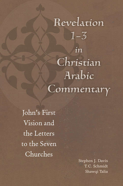 Revelation 1-3 in Christian Arabic Commentary: John's First Vision and the Letters to the Seven Churches (Christian Arabic Texts in Translation)