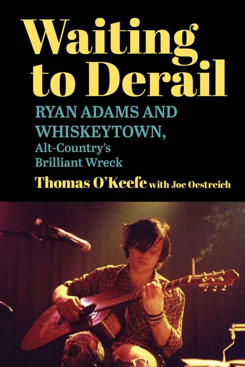 Book cover of Waiting to Derail: Ryan Adams and Whiskeytown, Alt-Country's Brilliant Wreck
