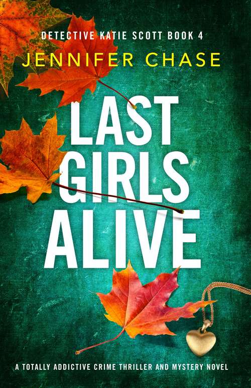 Last Girls Alive: A totally addictive crime thriller and mystery novel (Detective Katie Scott Ser. #Vol. 4)