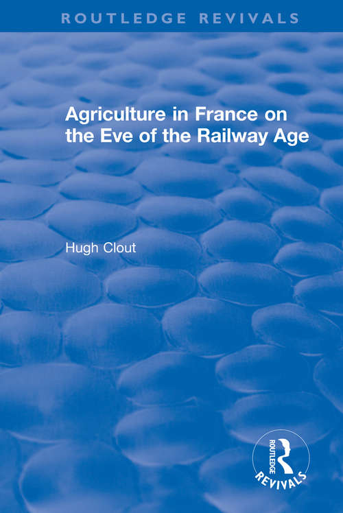 Routledge Revivals: Agriculture in France on the Eve of the Railway Age (Routledge Revivals)