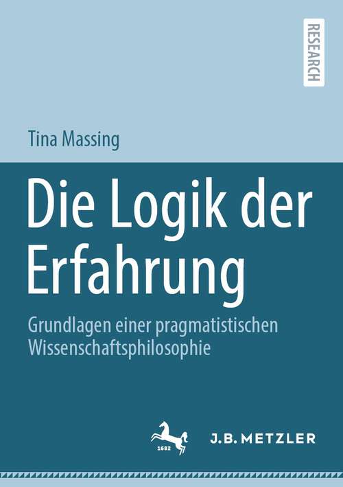 Book cover of Die Logik der Erfahrung: Grundlagen einer pragmatistischen Wissenschaftsphilosophie (1. Aufl. 2024)