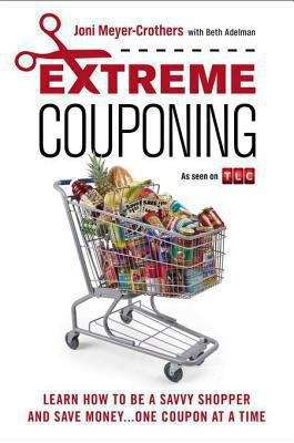 Extreme Couponing: Learn How to be a Savvy Shopper and Save Money...One Coupon at a Time