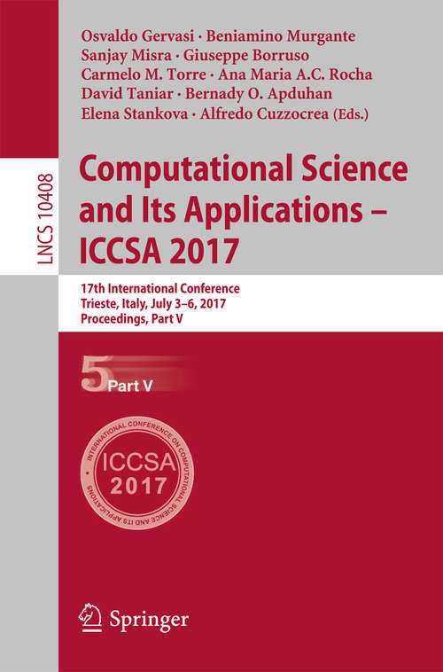 Computational Science and Its Applications – ICCSA 2017: 17th International Conference, Trieste, Italy, July 3-6, 2017, Proceedings, Part V (Lecture Notes in Computer Science #10408)
