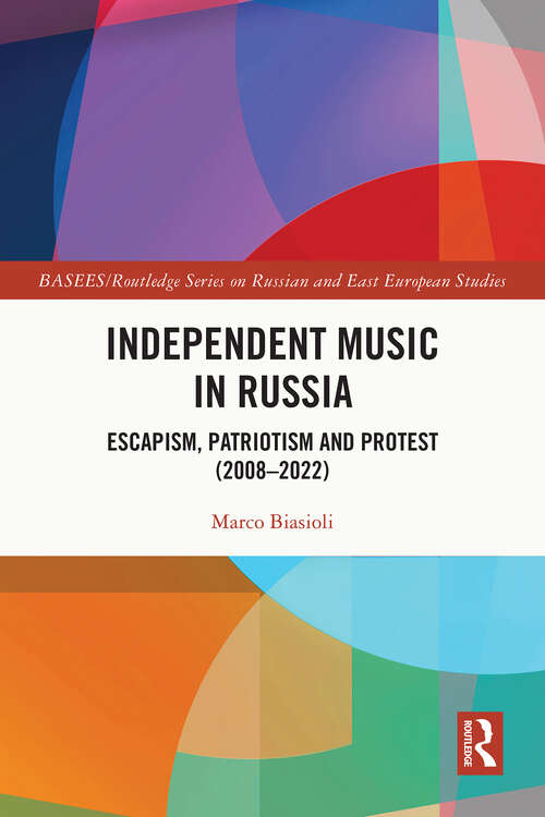 Book cover of Independent Music in Russia: Escapism, Patriotism and Protest (2008-2022) (1) (BASEES/Routledge Series on Russian and East European Studies)