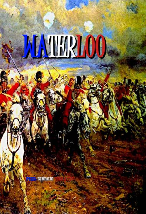 Book cover of Waterloo: If Napoleon had won at Waterloo, the history of Europe would be very different. Maybe, better ...