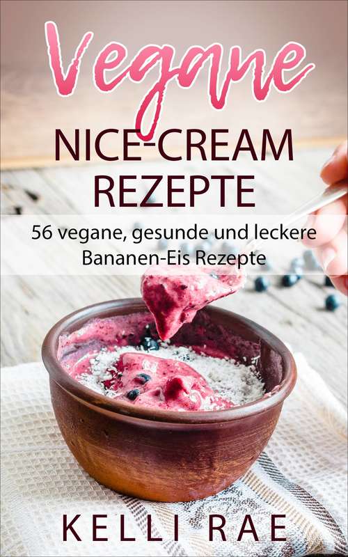 Book cover of Vegane Nice-Cream Rezepte: 56 vegane, gesunde und leckere Bananen-Eis Rezepte