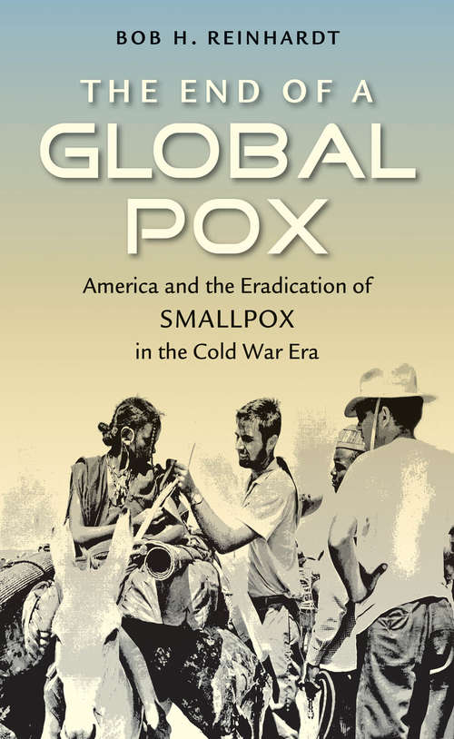 Book cover of The End of a Global Pox: America and the Eradication of Smallpox in the Cold War Era (Flows, Migrations, and Exchanges)