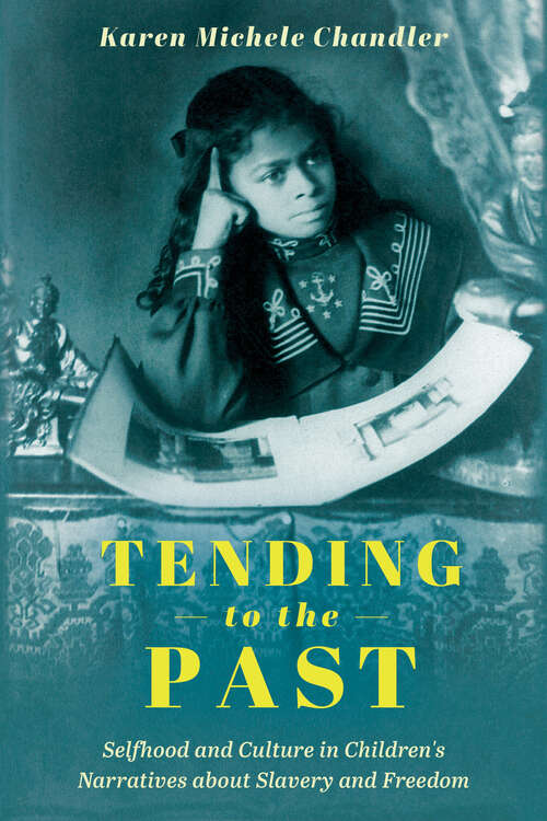 Book cover of Tending to the Past: Selfhood and Culture in Children's Narratives about Slavery and Freedom (EPUB Single) (Children's Literature Association Series)