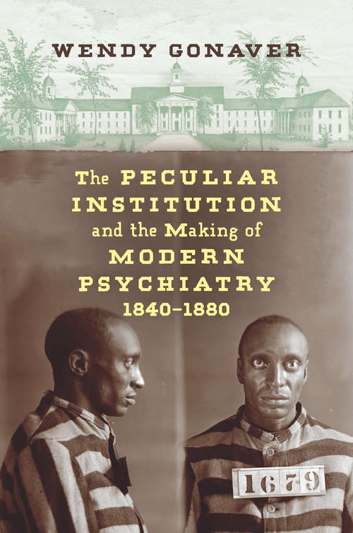 Book cover of The Peculiar Institution and the Making of Modern Psychiatry, 1840–1880