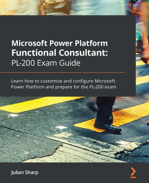 Book cover of Microsoft Power Platform Functional Consultant: Learn how to customize and configure Microsoft Power Platform and prepare for the PL-200 exam