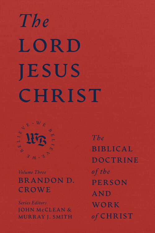 Book cover of The Lord Jesus Christ: The Biblical Doctrine of the Person and Work of Christ (We Believe)