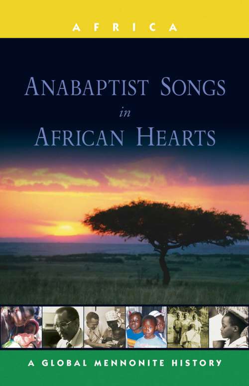 Anabaptist Songs in African Hearts: A Global Mennonite History (Global Mennonite History: Asia Ser.)
