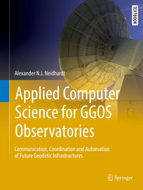 Book cover of Applied Computer Science for GGOS Observatories: Communication, Coordination and Automation of Future Geodetic Infrastructures (Springer Textbooks in Earth Sciences, Geography and Environment)