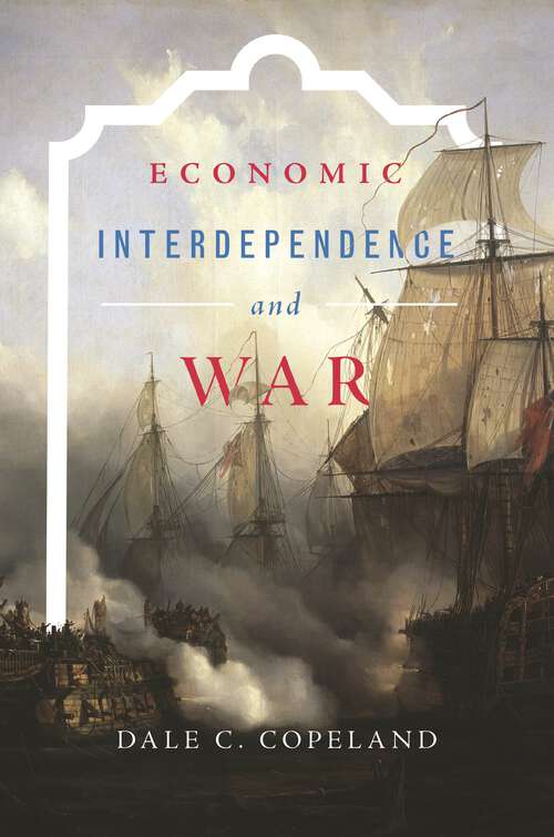 Book cover of Economic Interdependence and War (Princeton Studies in International History and Politics #148)
