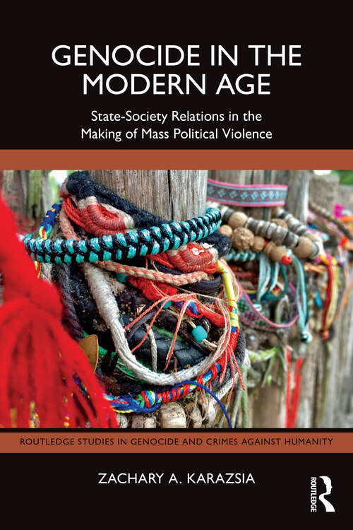 Book cover of Genocide in the Modern Age: State-Society Relations in the Making of Mass Political Violence (1) (Routledge Studies in Genocide and Crimes against Humanity)