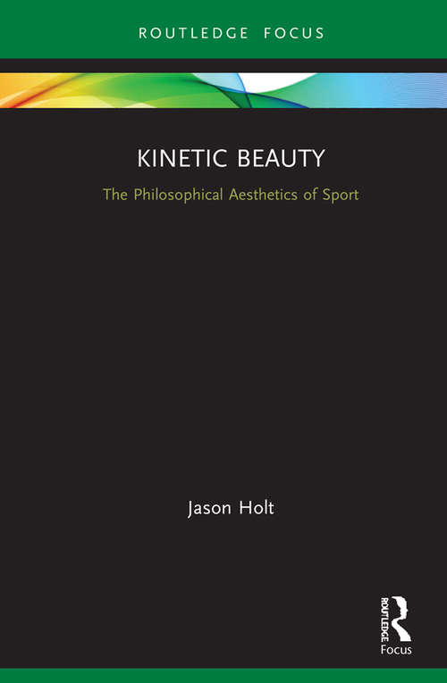 Book cover of Kinetic Beauty: The Philosophical Aesthetics of Sport (Ethics and Sport)