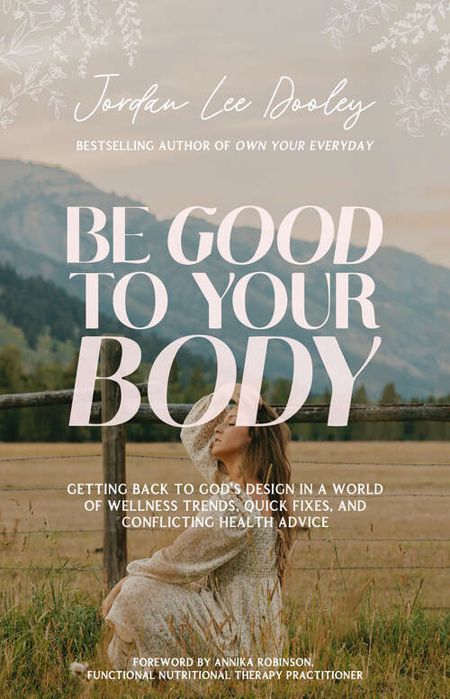 Book cover of Be Good to Your Body: Getting Back to God's Design in a World of Wellness Trends, Quick Fixes, and Conflicting Health Advice