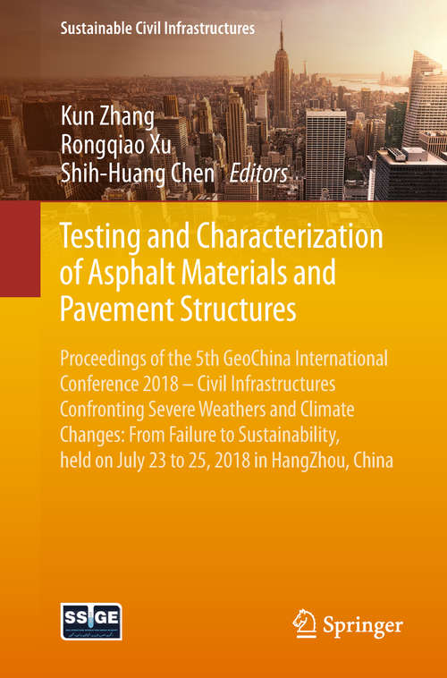 Testing and Characterization of Asphalt Materials and Pavement Structures: Proceedings of the 5th GeoChina International Conference 2018 – Civil Infrastructures Confronting Severe Weathers and Climate Changes: From Failure to Sustainability, held on July 23 to 25, 2018 in HangZhou, China (Sustainable Civil Infrastructures)